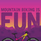 Mountain Biking is Fun Print
